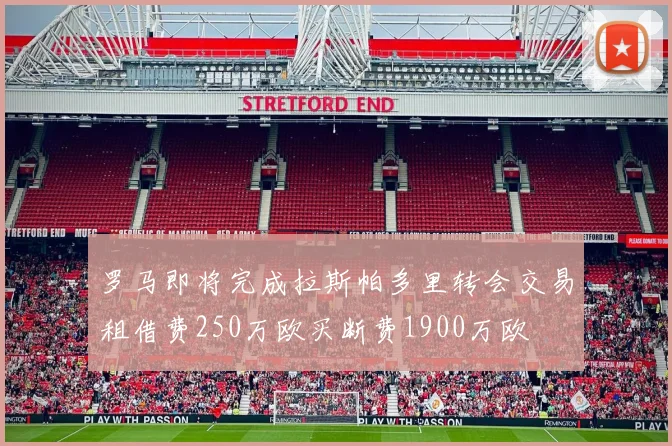 罗马即将完成拉斯帕多里转会交易租借费250万欧买断费1900万欧