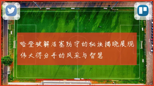哈登破解活塞防守的秘诀揭晓展现伟大得分手的风采与智慧