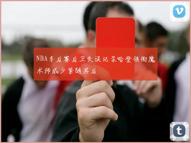 NBA季后赛后卫失误记录哈登领衔魔术师威少紧随其后