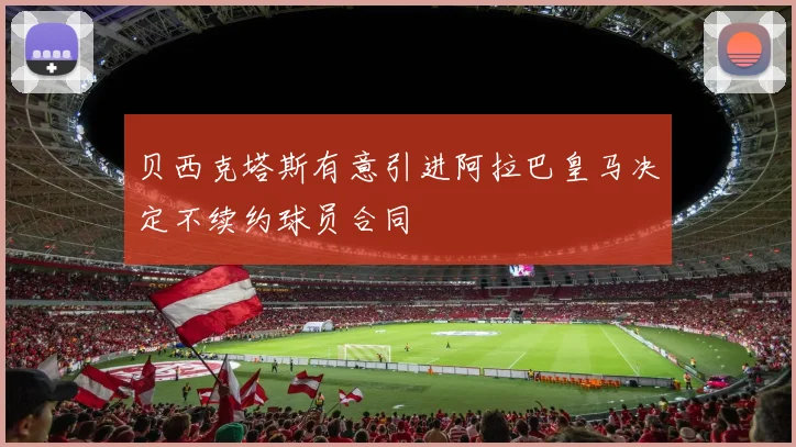 贝西克塔斯有意引进阿拉巴皇马决定不续约球员合同